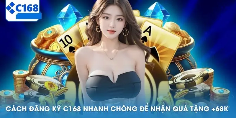 Cách đăng ký C168 nhanh chóng để nhận quà tặng +68k