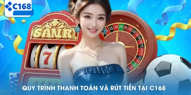Quy trình thanh toán và rút tiền tại C168